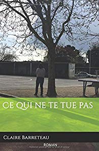 CE QUI NE TE TUE PAS - Claire BARRETEAU