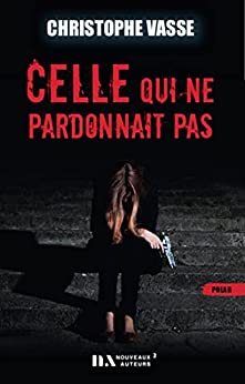 CELLE QUI NE PARDONNAIT PAS - Christophe VASSE