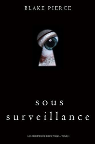 SOUS SURVEILLANCE - LES ORIGINES DE RILEY PAIGE TOME 1 - Blake PIERCE