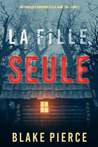 LA FILLE SEULE - ELLA DARK TOME 1 - Blake PIERCE