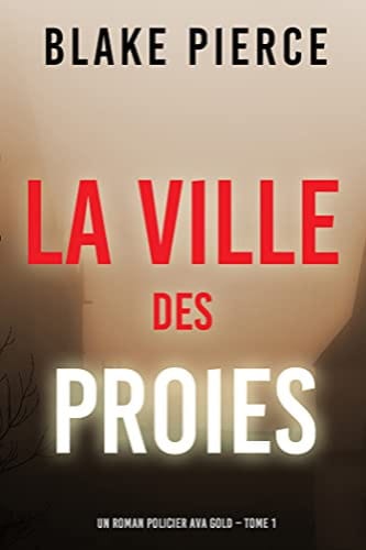 LA VILLE DES PROIES - AVA GOLD TOME 1 - Blake PIERCE